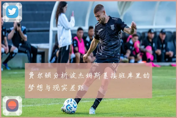 费尔顿分析波杰姆斯基接班库里的梦想与现实差距