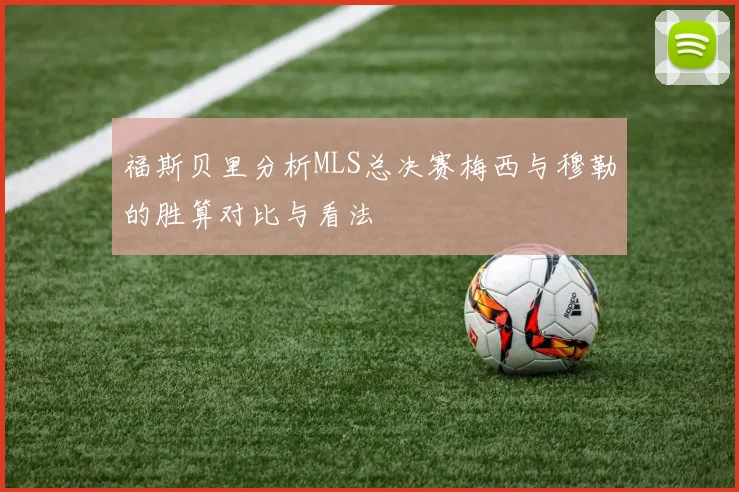福斯贝里分析MLS总决赛梅西与穆勒的胜算对比与看法